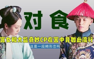宮女太監對食-宮女太監對食啥意思